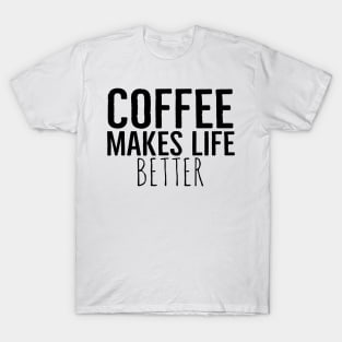 Coffee Makes Life Better Funny T-Shirt